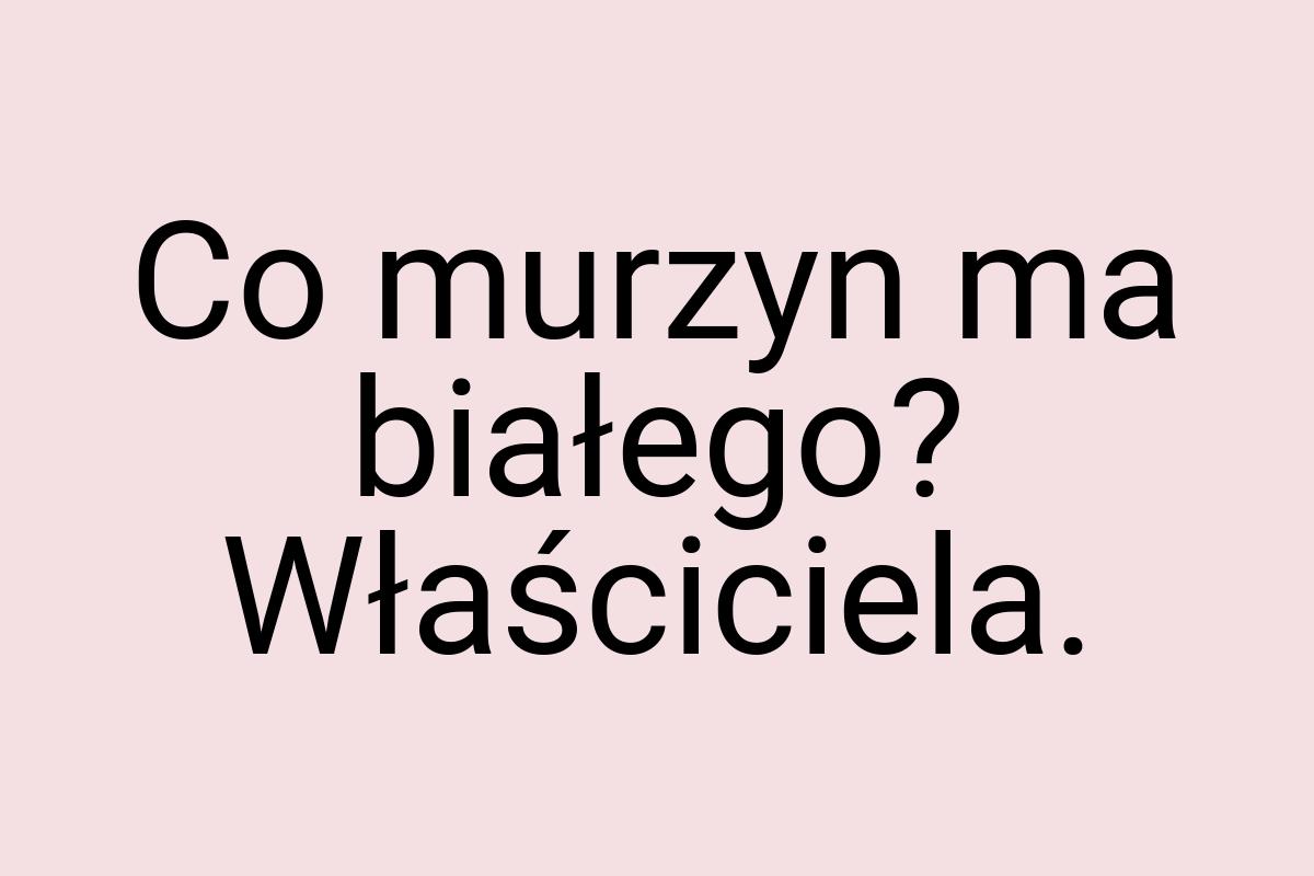 Co murzyn ma białego? Właściciela