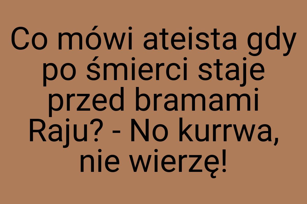 Co mówi ateista gdy po śmierci staje przed bramami Raju