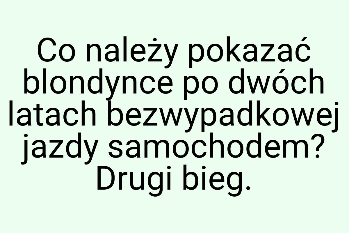 Co należy pokazać blondynce po dwóch latach bezwypadkowej