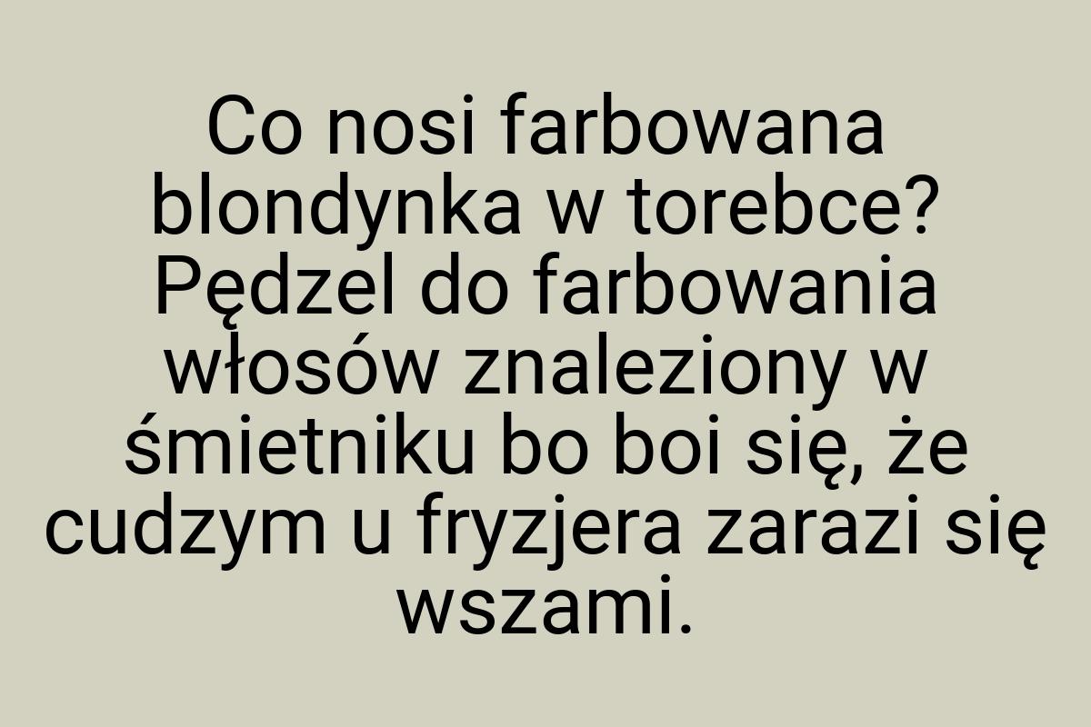 Co nosi farbowana blondynka w torebce? Pędzel do farbowania