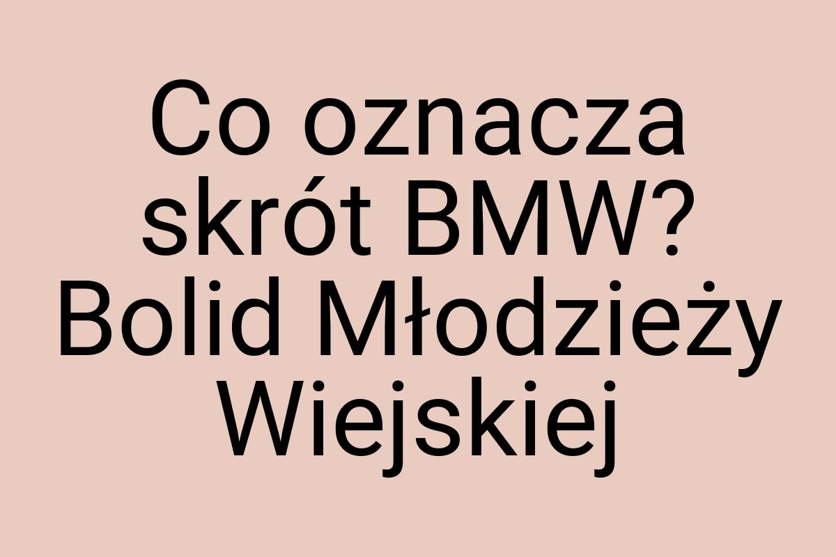 Co oznacza skrót BMW? Bolid Młodzieży Wiejskiej