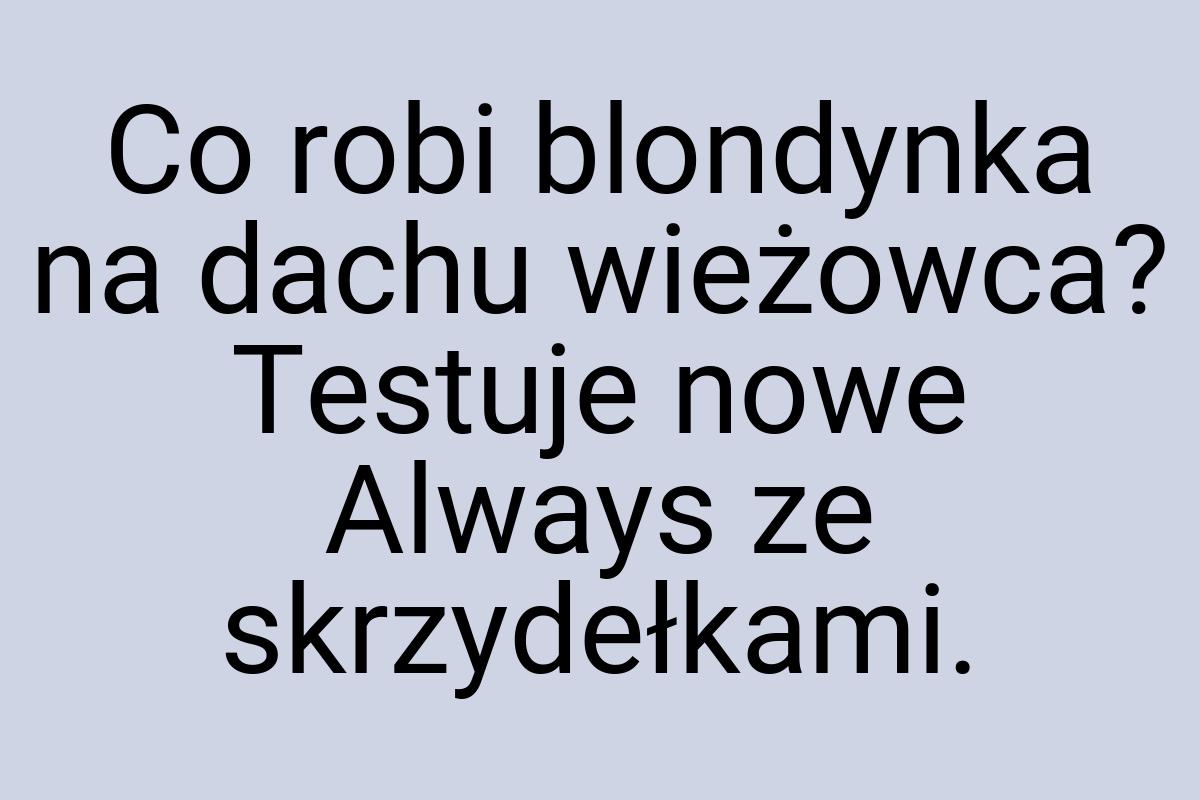 Co robi blondynka na dachu wieżowca? Testuje nowe Always ze