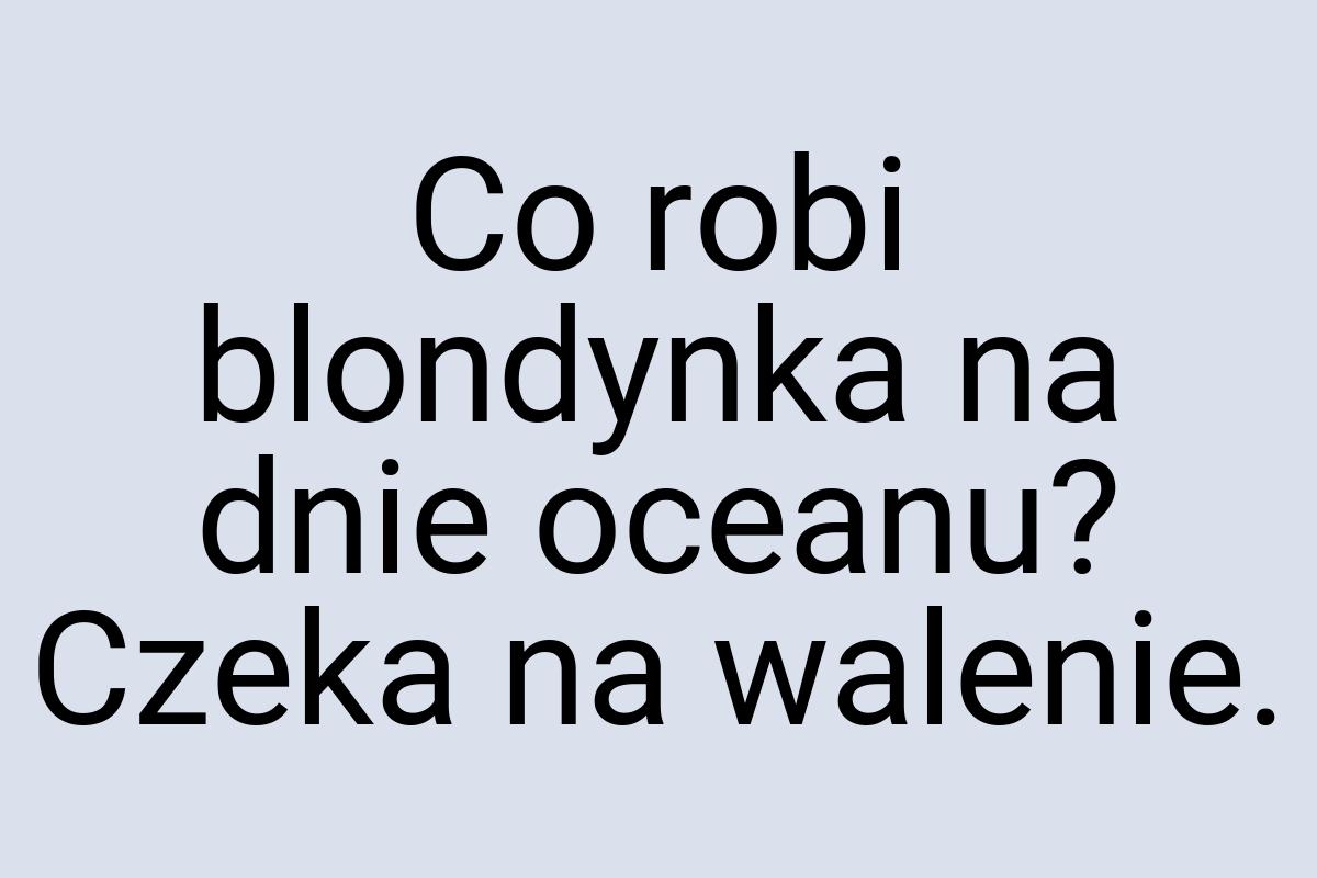 Co robi blondynka na dnie oceanu? Czeka na walenie