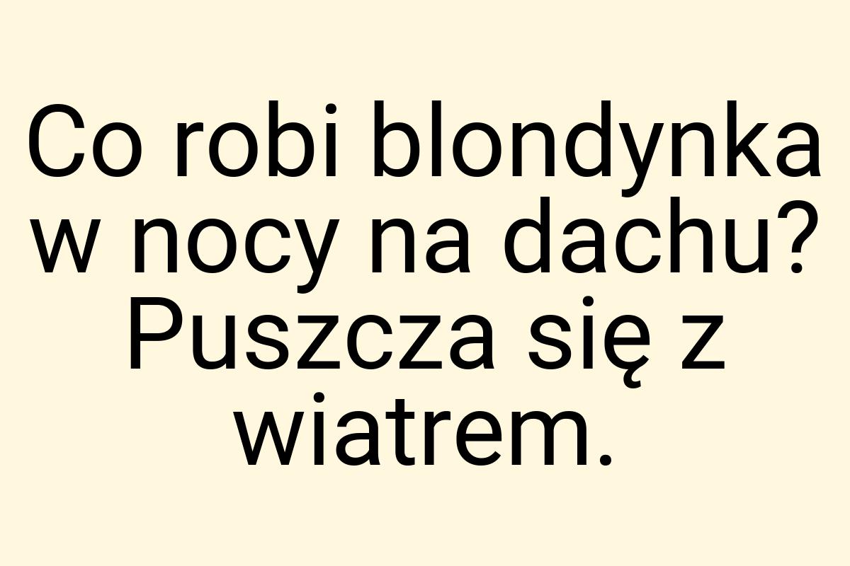 Co robi blondynka w nocy na dachu? Puszcza się z wiatrem