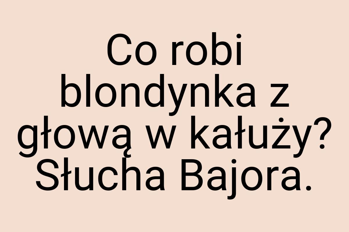 Co robi blondynka z głową w kałuży? Słucha Bajora