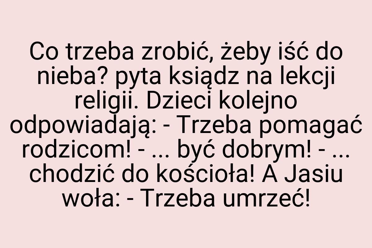 Co trzeba zrobić, żeby iść do nieba? pyta ksiądz na lekcji