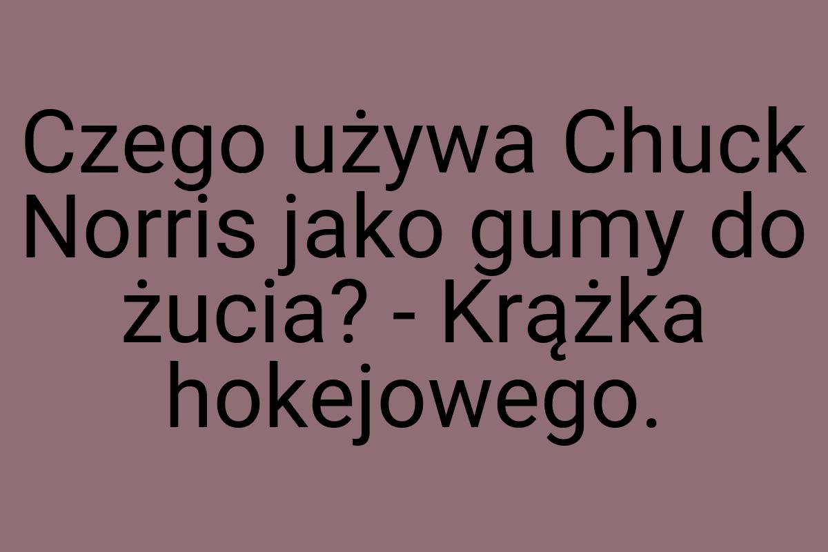 Czego używa Chuck Norris jako gumy do żucia? - Krążka