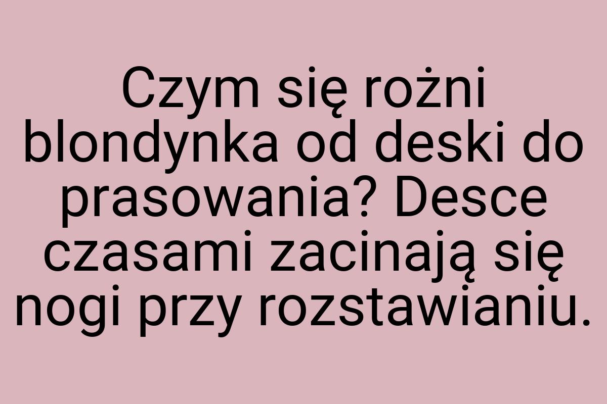 Czym się rożni blondynka od deski do prasowania? Desce