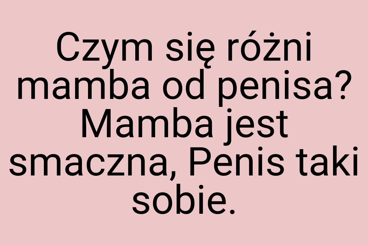 Czym się różni mamba od penisa? Mamba jest smaczna, Penis