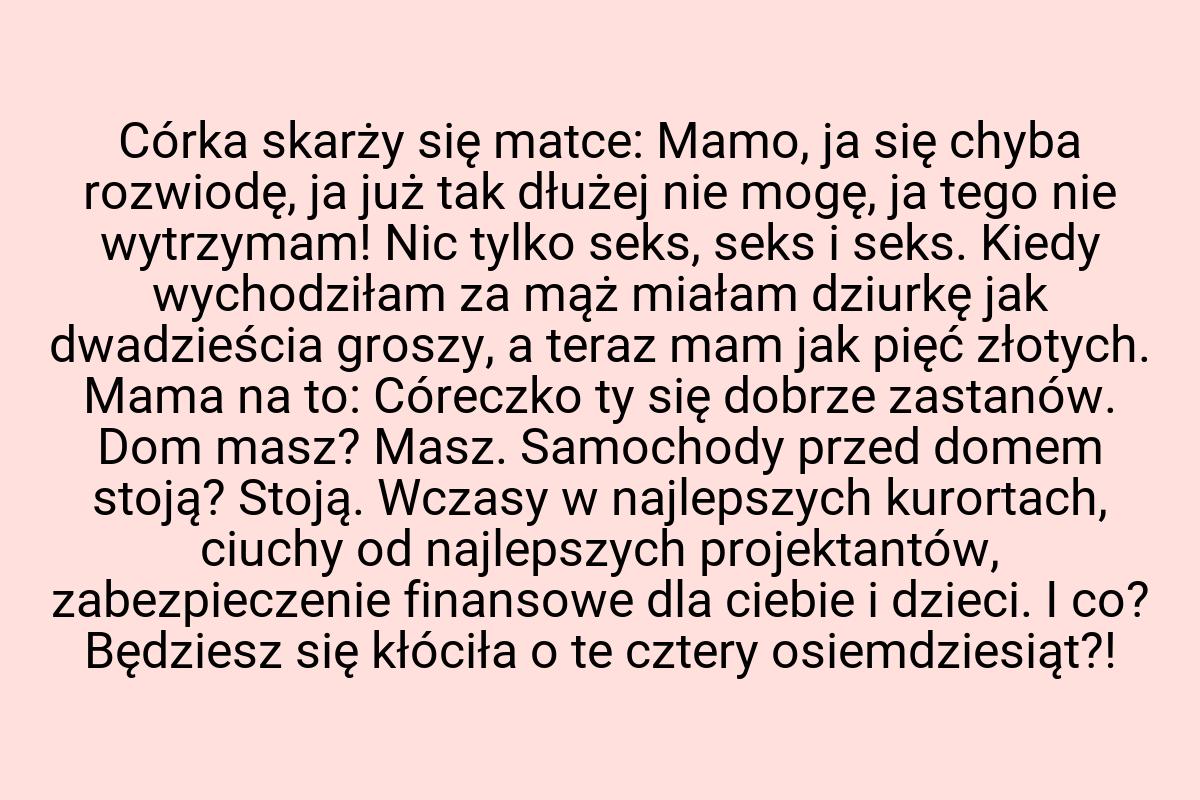 Córka skarży się matce: Mamo, ja się chyba rozwiodę, ja już