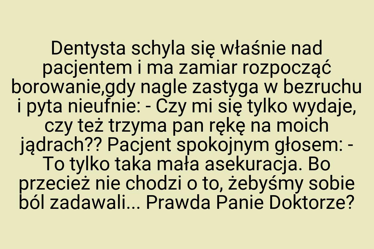 Dentysta schyla się właśnie nad pacjentem i ma zamiar