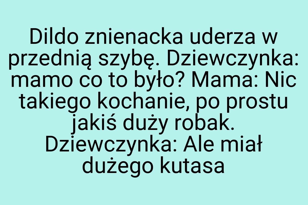 Dildo znienacka uderza w przednią szybę. Dziewczynka: mamo