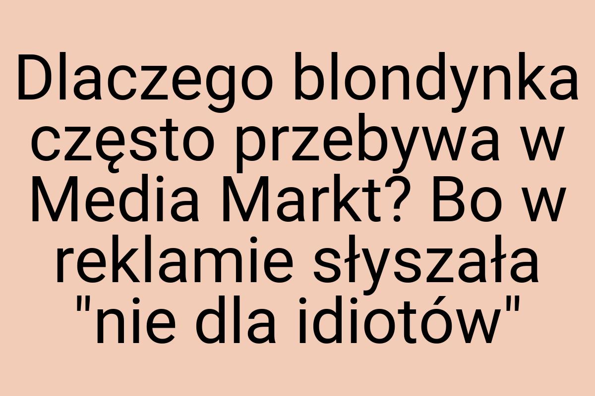 Dlaczego blondynka często przebywa w Media Markt? Bo w