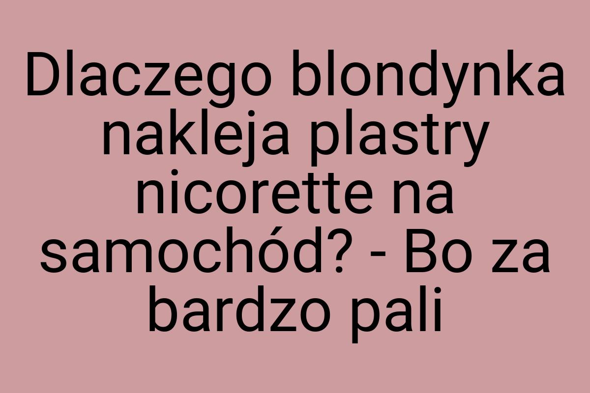 Dlaczego blondynka nakleja plastry nicorette na samochód