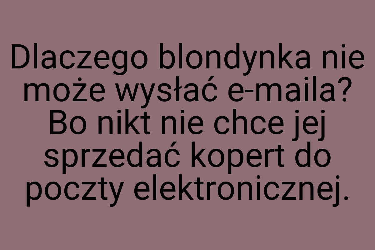 Dlaczego blondynka nie może wysłać e-maila? Bo nikt nie