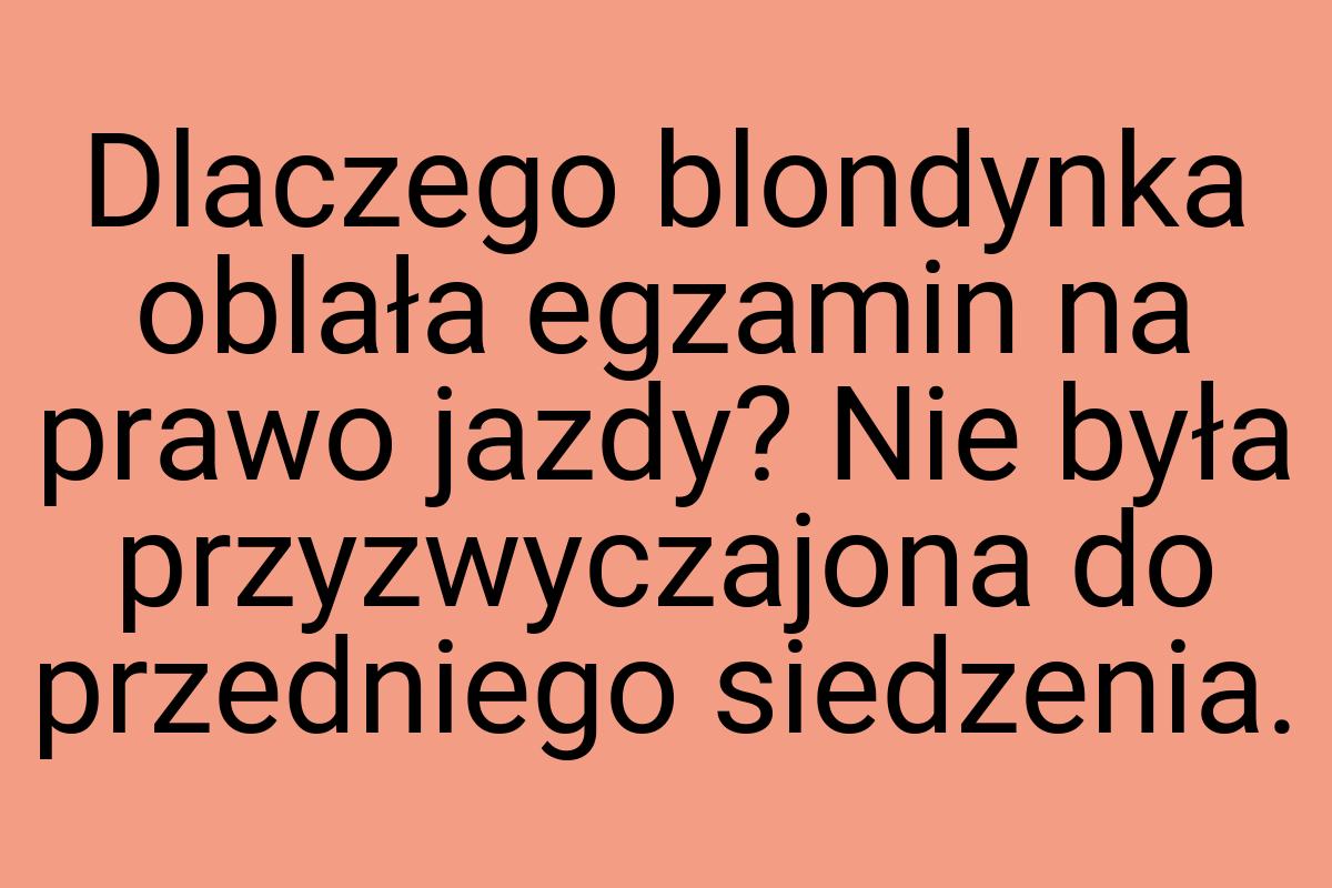 Dlaczego blondynka oblała egzamin na prawo jazdy? Nie była