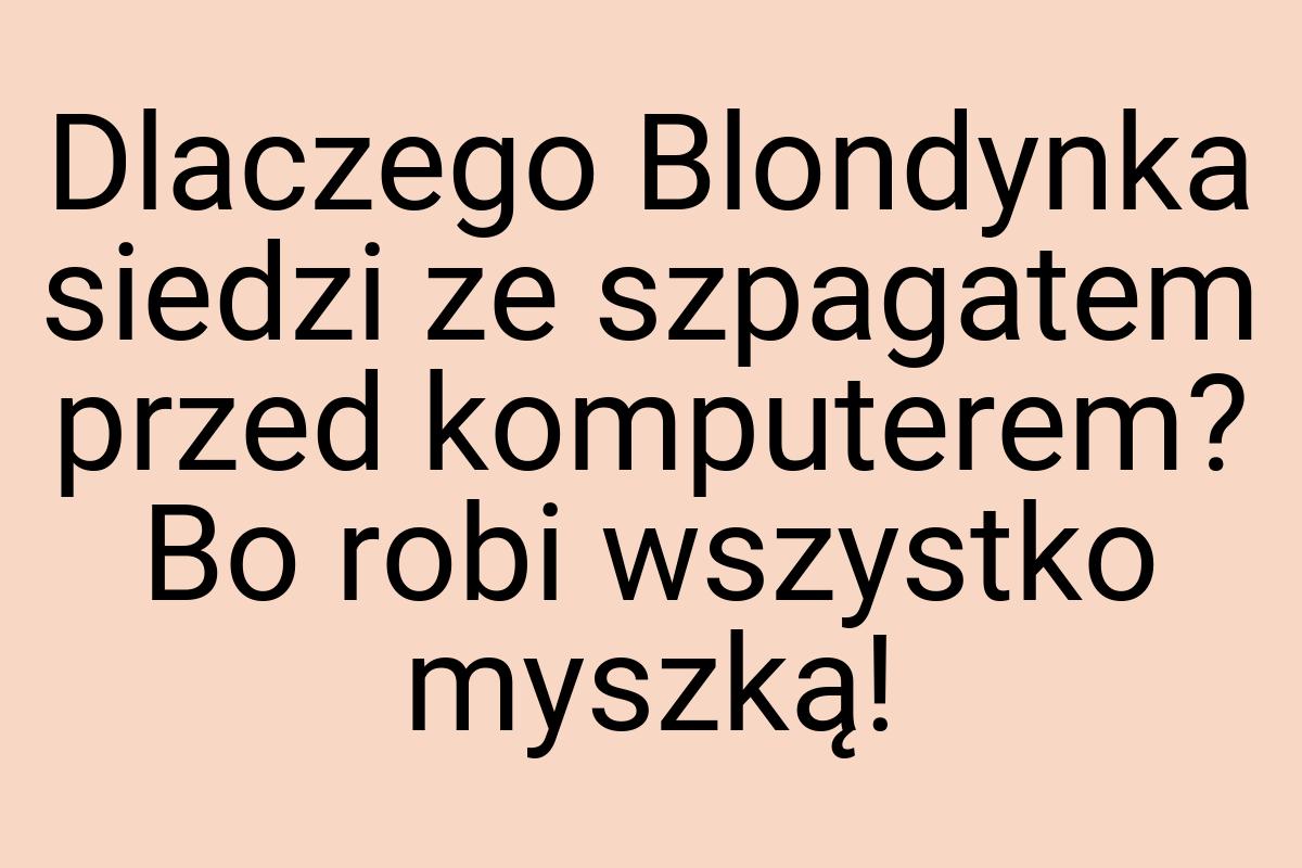 Dlaczego Blondynka siedzi ze szpagatem przed komputerem? Bo