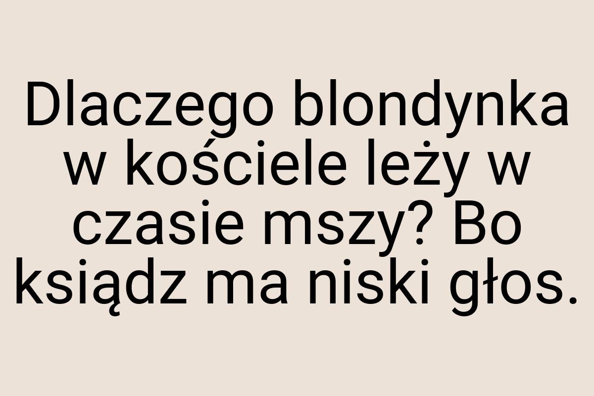 Dlaczego blondynka w kościele leży w czasie mszy? Bo ksiądz