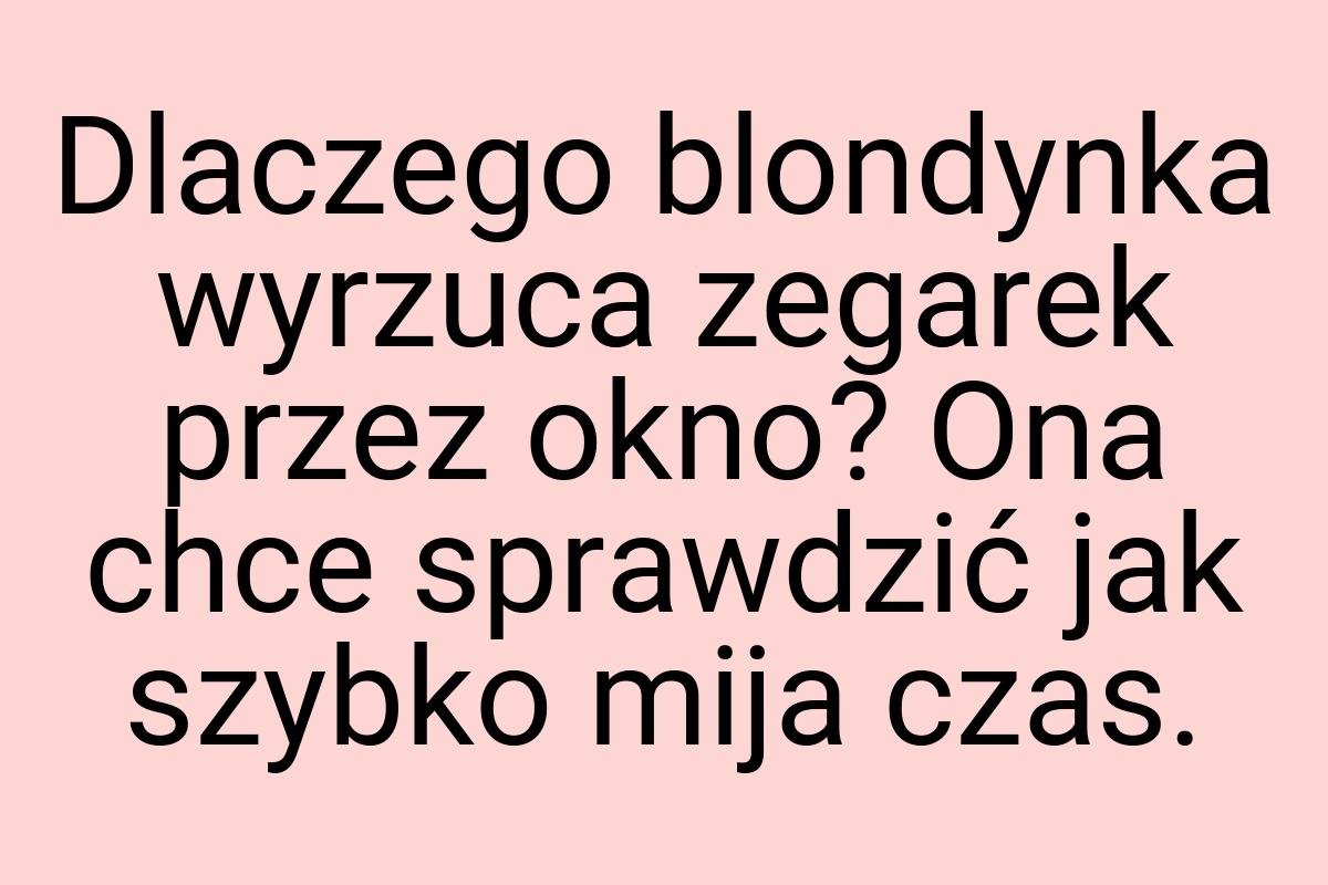 Dlaczego blondynka wyrzuca zegarek przez okno? Ona chce