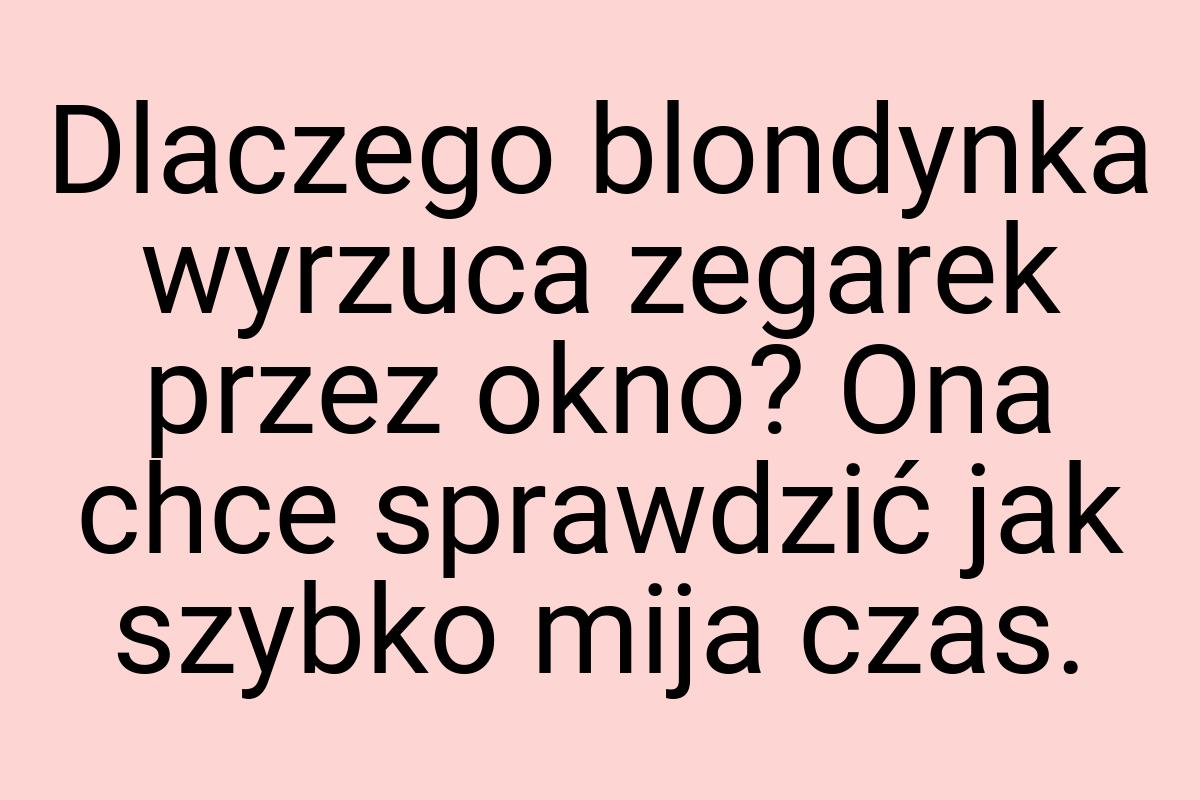 Dlaczego blondynka wyrzuca zegarek przez okno? Ona chce