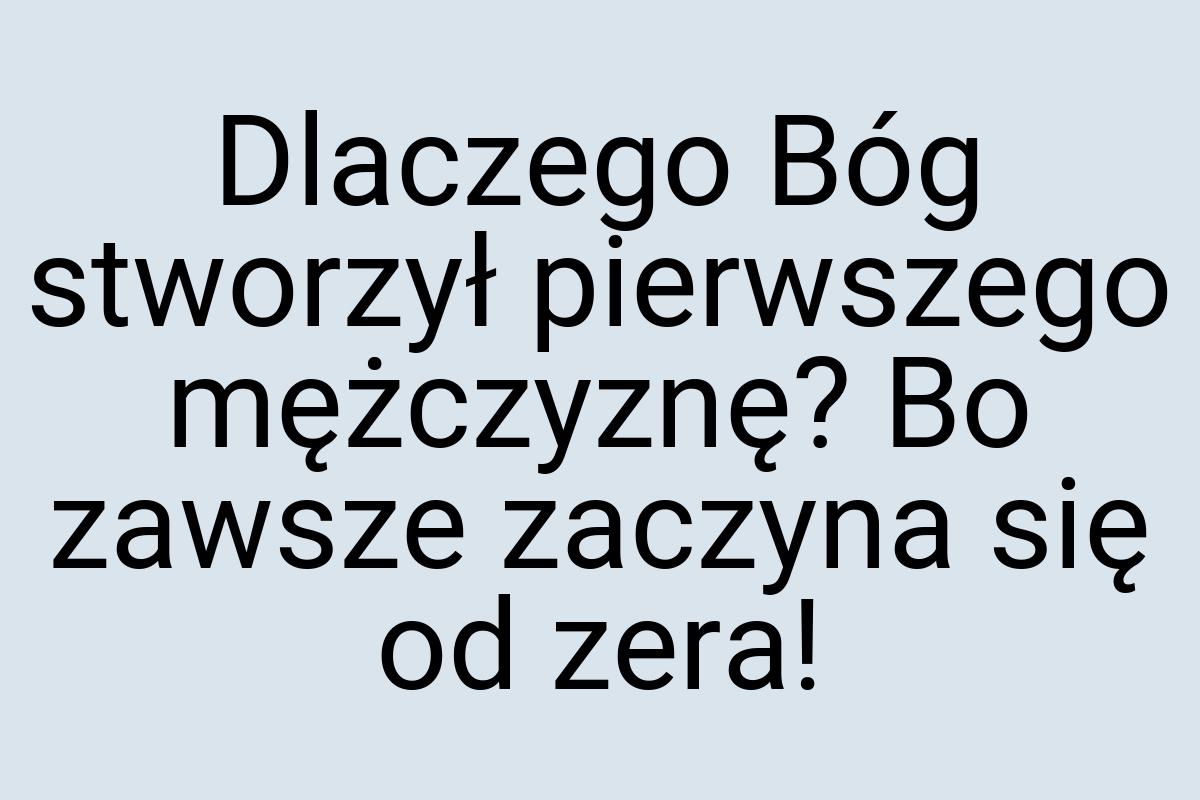 Dlaczego Bóg stworzył pierwszego mężczyznę? Bo zawsze