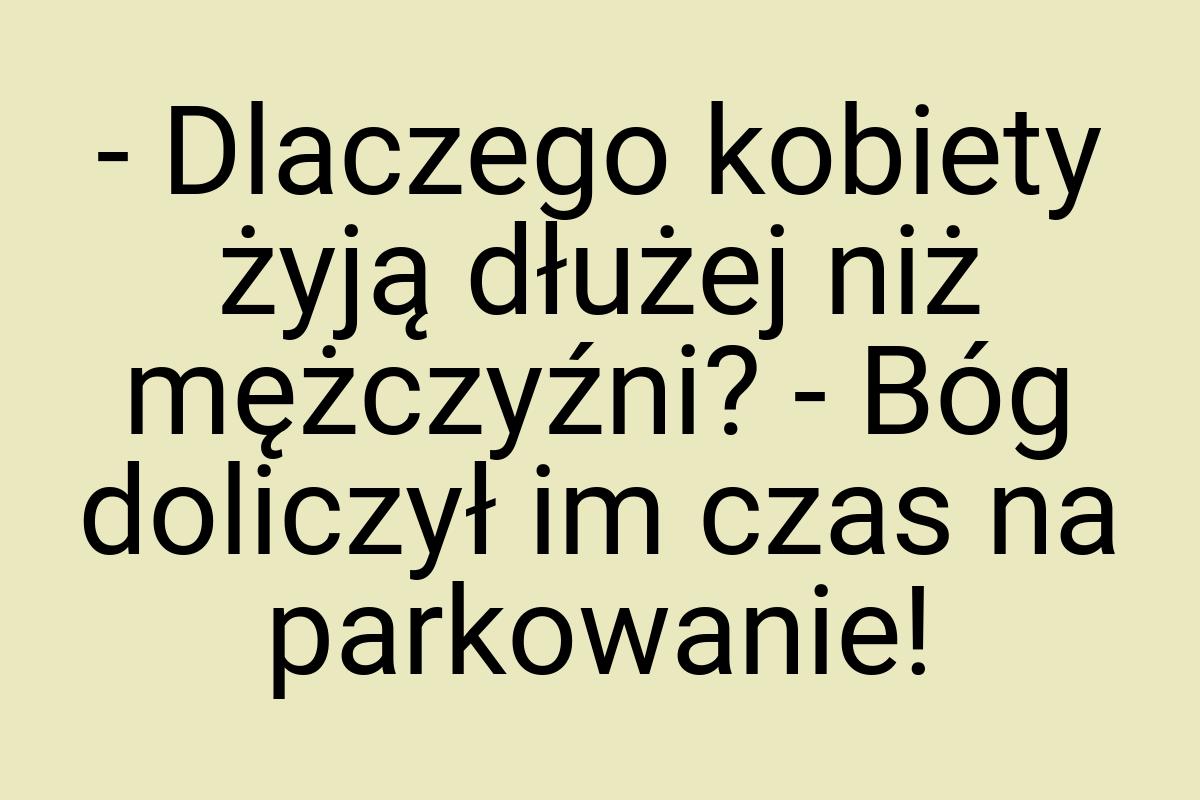 - Dlaczego kobiety żyją dłużej niż mężczyźni? - Bóg