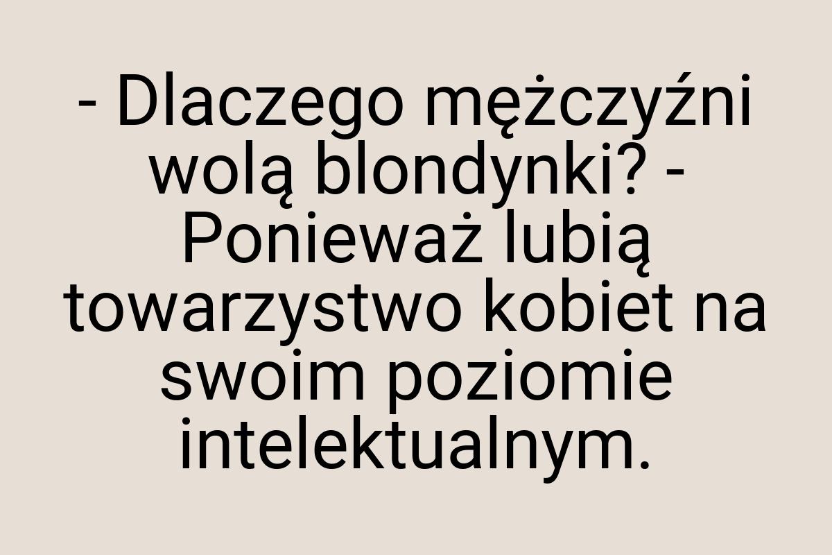 - Dlaczego mężczyźni wolą blondynki? - Ponieważ lubią