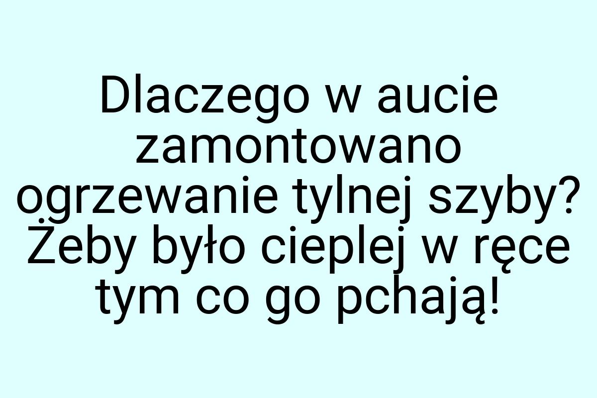 Dlaczego w aucie zamontowano ogrzewanie tylnej szyby? Żeby