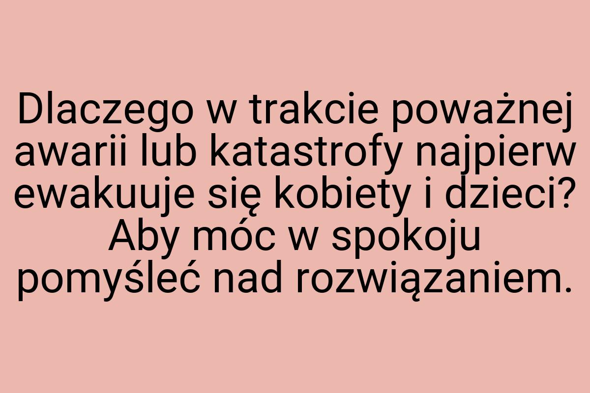 Dlaczego w trakcie poważnej awarii lub katastrofy najpierw