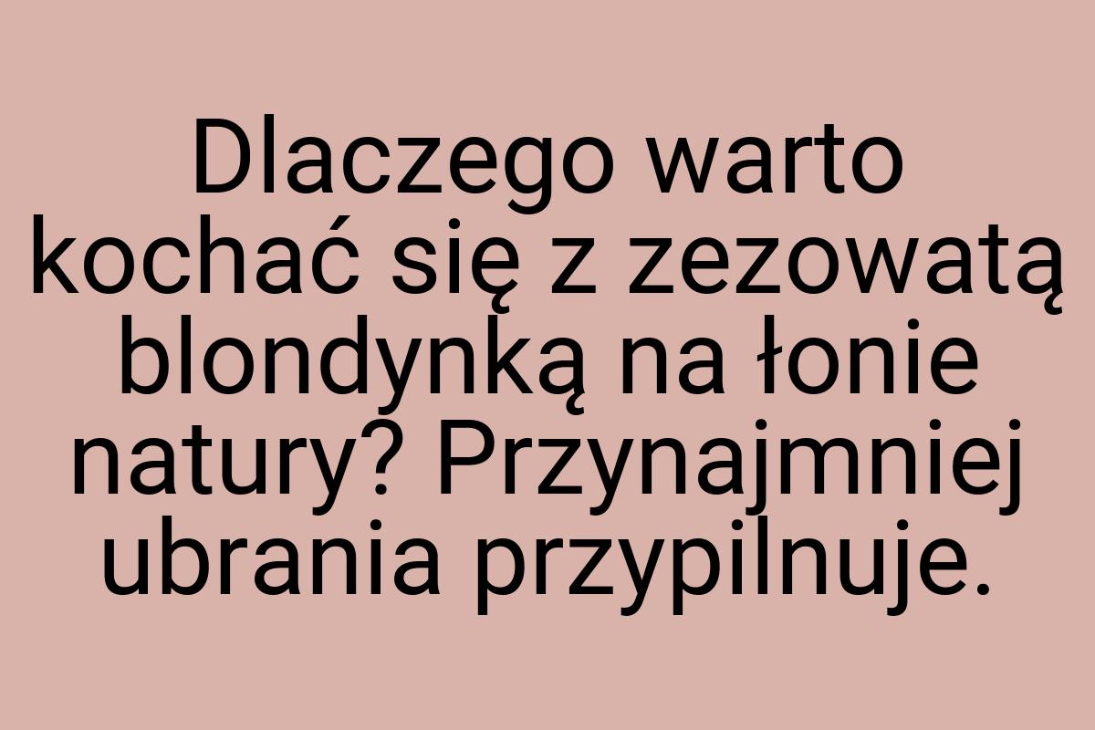 Dlaczego warto kochać się z zezowatą blondynką na łonie