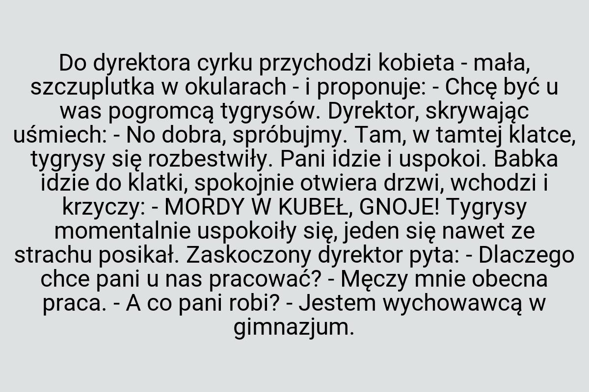 Do dyrektora cyrku przychodzi kobieta - mała, szczuplutka w