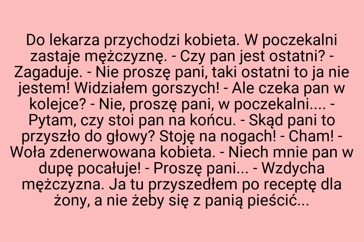 Do lekarza przychodzi kobieta. W poczekalni zastaje