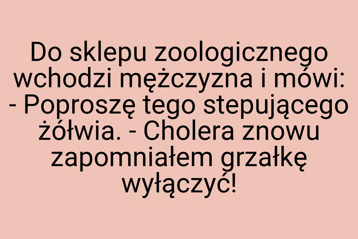 Do sklepu zoologicznego wchodzi mężczyzna i mówi