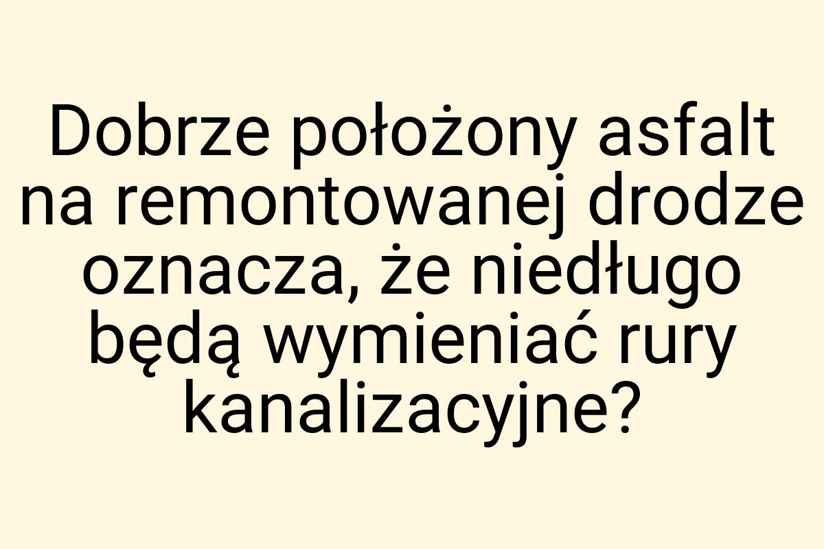 Dobrze położony asfalt na remontowanej drodze oznacza, że