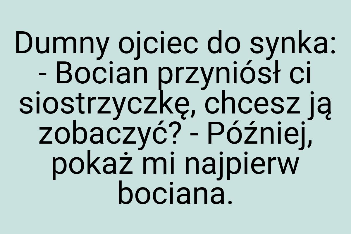 Dumny ojciec do synka: - Bocian przyniósł ci siostrzyczkę