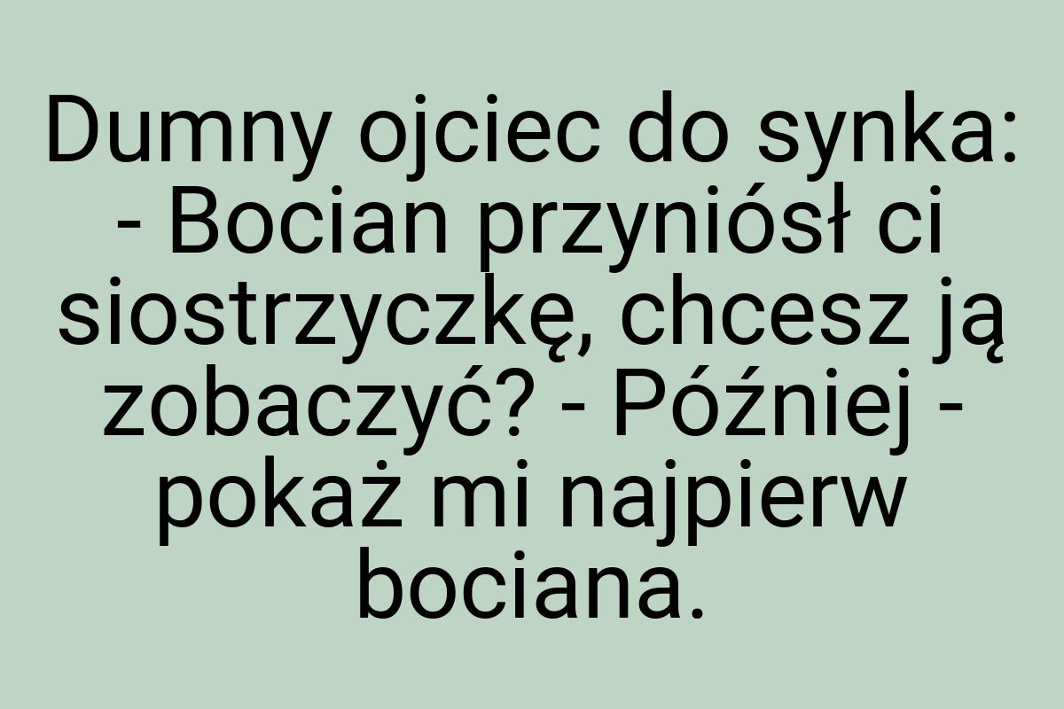 Dumny ojciec do synka: - Bocian przyniósł ci siostrzyczkę