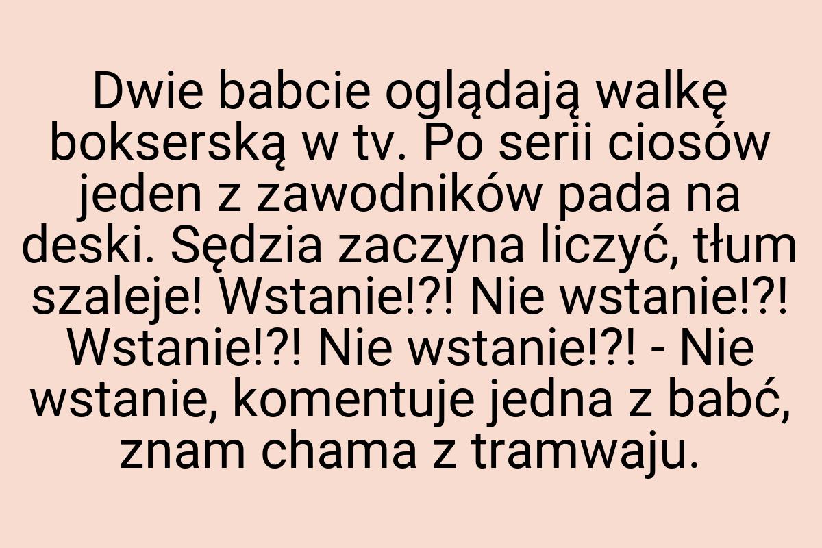 Dwie babcie oglądają walkę bokserską w tv. Po serii ciosów