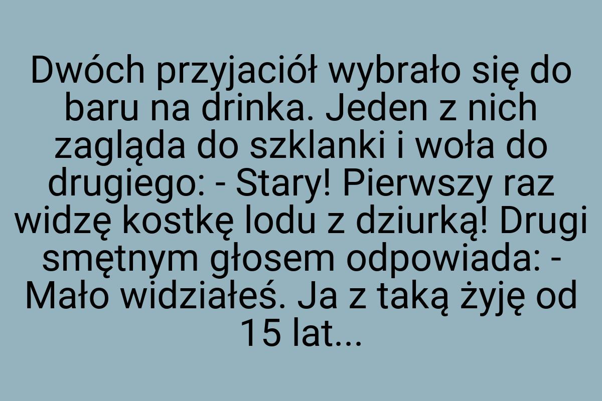 Dwóch przyjaciół wybrało się do baru na drinka. Jeden z