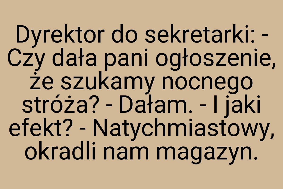 Dyrektor do sekretarki: - Czy dała pani ogłoszenie, że