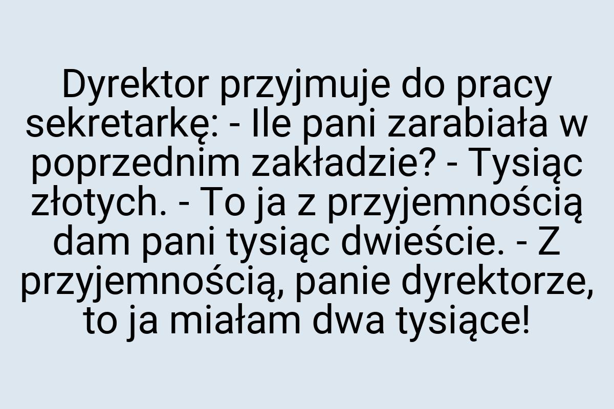 Dyrektor przyjmuje do pracy sekretarkę: - Ile pani