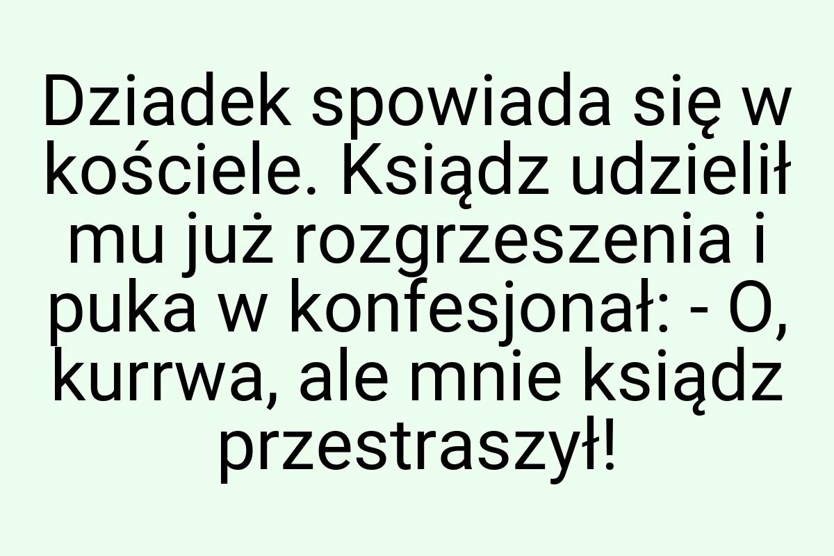 Dziadek spowiada się w kościele. Ksiądz udzielił mu już