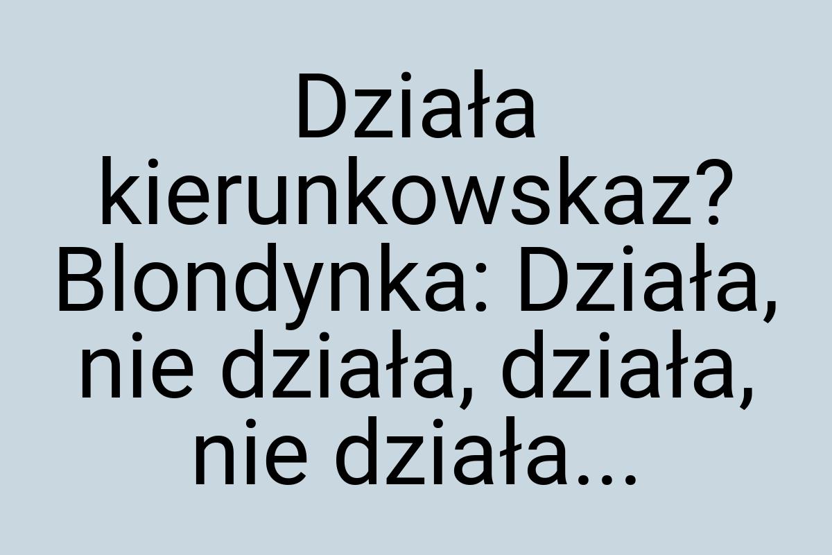 Działa kierunkowskaz? Blondynka: Działa, nie działa