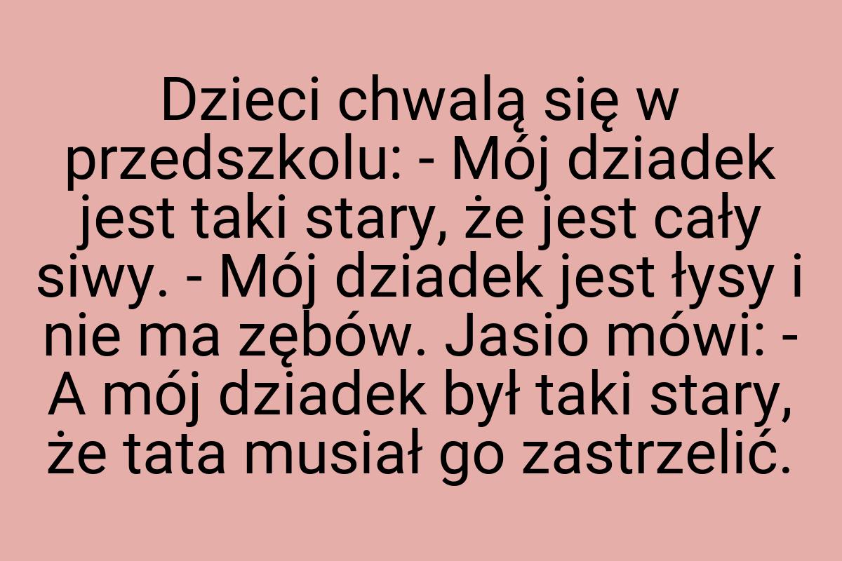 Dzieci chwalą się w przedszkolu: - Mój dziadek jest taki