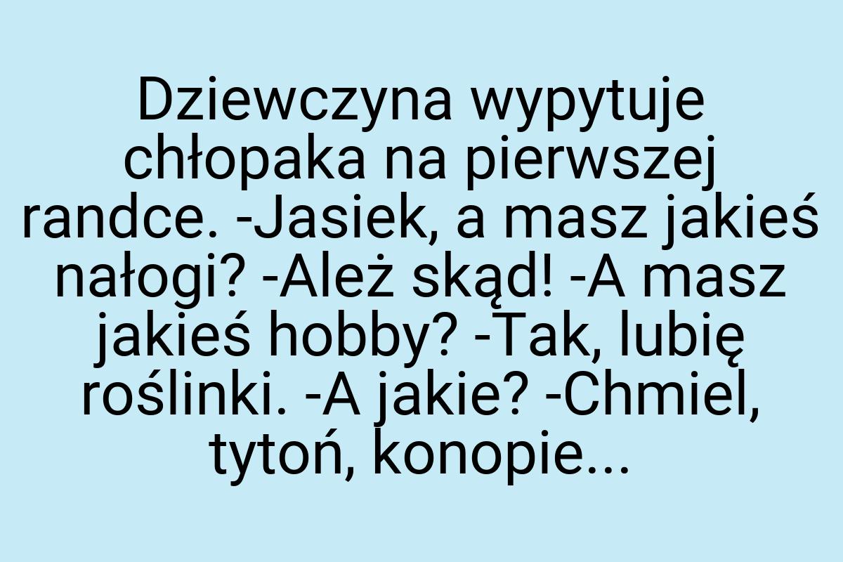 Dziewczyna wypytuje chłopaka na pierwszej randce. -Jasiek