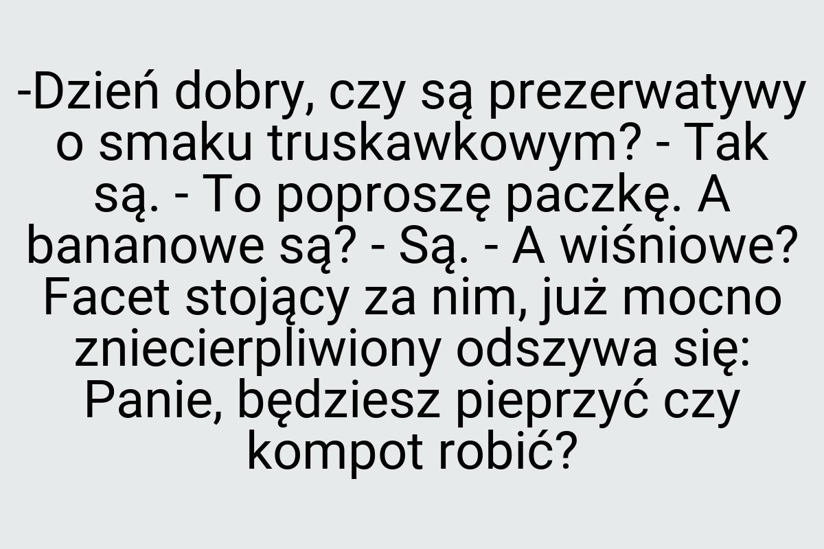 -Dzień dobry, czy są prezerwatywy o smaku truskawkowym