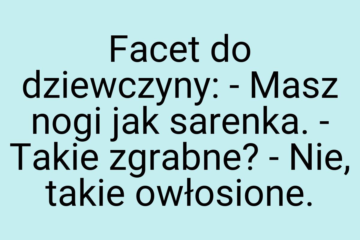 Facet do dziewczyny: - Masz nogi jak sarenka. - Takie