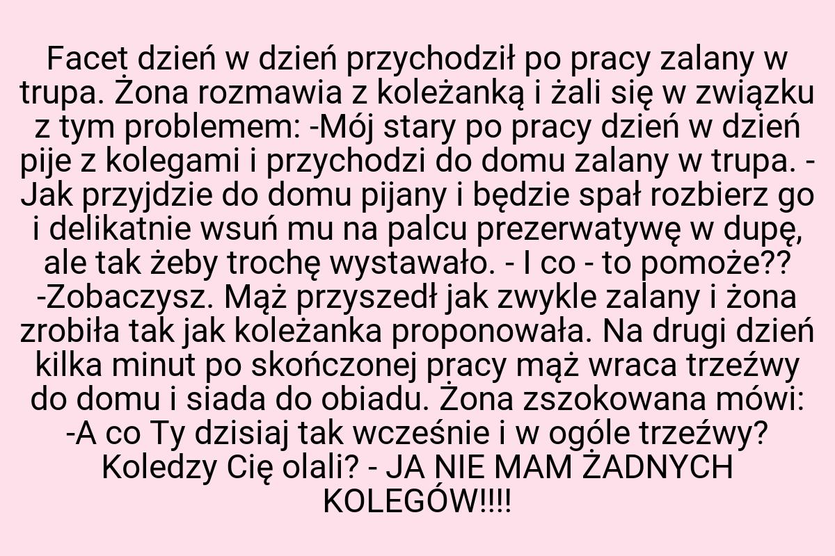 Facet dzień w dzień przychodził po pracy zalany w trupa