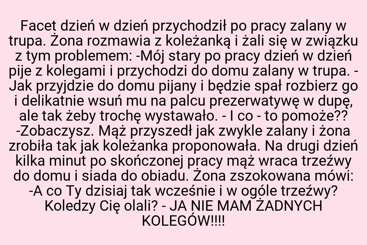 Facet dzień w dzień przychodził po pracy zalany w trupa
