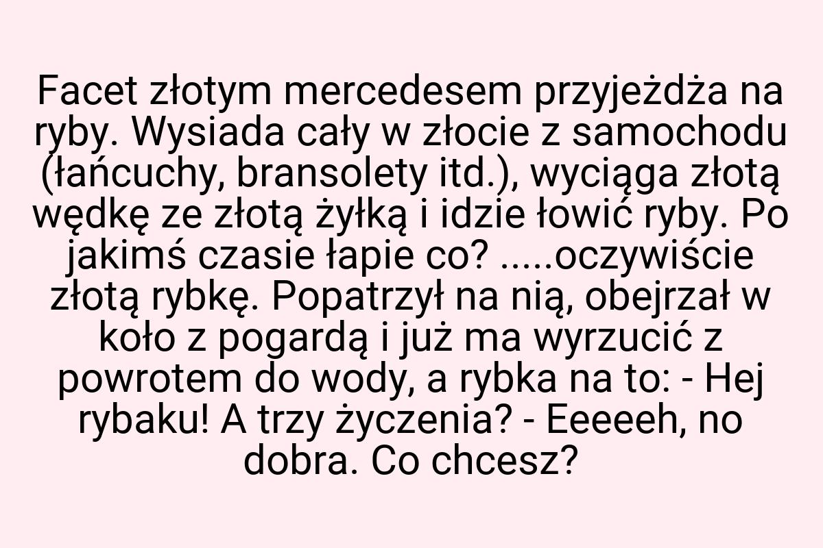 Facet złotym mercedesem przyjeżdża na ryby. Wysiada cały w