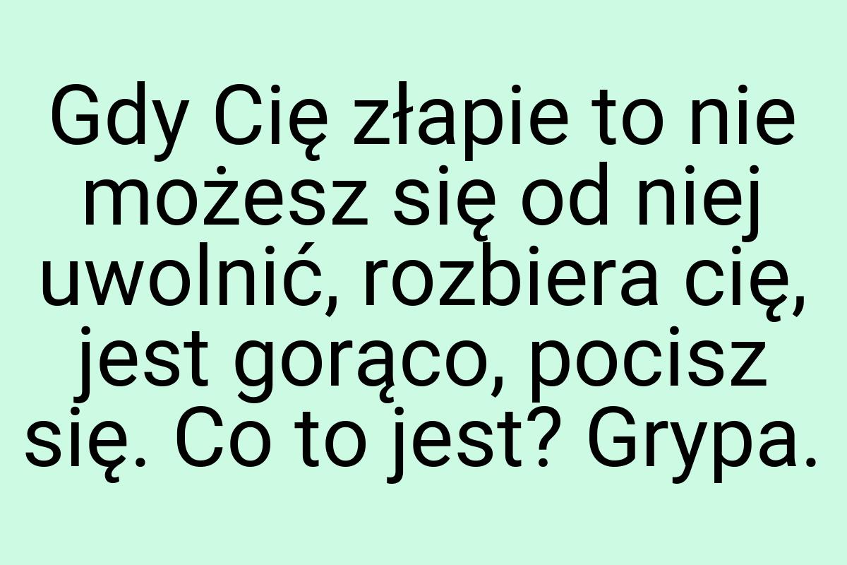 Gdy Cię złapie to nie możesz się od niej uwolnić, rozbiera